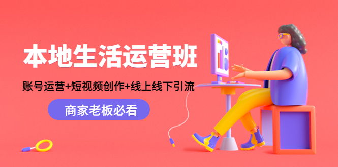 本地生活运营班:账号运营+短视频创作+线上线下引流,商家老板必看网创库-网创项目资源站-副业项目-创业项目-搞钱项目网创库