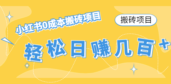 【搬砖项目】小红书0成本搬砖项目，轻松日赚几百+网创库-网创项目资源站-副业项目-创业项目-搞钱项目网创库