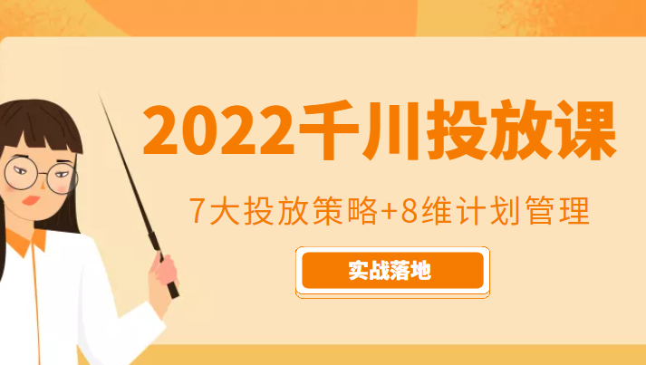 2022千川投放7大投放策略+8维计划管理,实战落地课程网创库-网创项目资源站-副业项目-创业项目-搞钱项目网创库