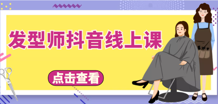 发型师抖音线上课，做抖音只干4件事定人设、拍视频、上流量、来客人（价值699元）网创库-网创项目资源站-副业项目-创业项目-搞钱项目网创库