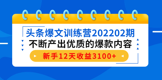 头条爆文训练营202202期,不断产出优质的爆款内容,新手12天收益3100+网创库-网创项目资源站-副业项目-创业项目-搞钱项目网创库