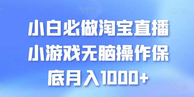 小白必做淘宝直播小游戏无脑操作保底月入1000+【揭秘】网创库-网创项目资源站-副业项目-创业项目-搞钱项目网创库