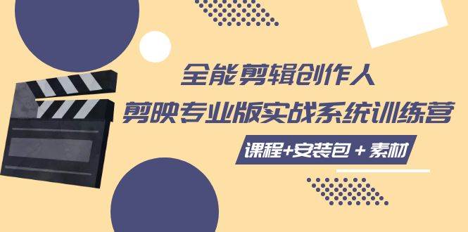 （7663期）全能剪辑-创作人 剪映专业版实战系统训练营  课程+安装包＋素材！网创库-网创项目资源站-副业项目-创业项目-搞钱项目网创库