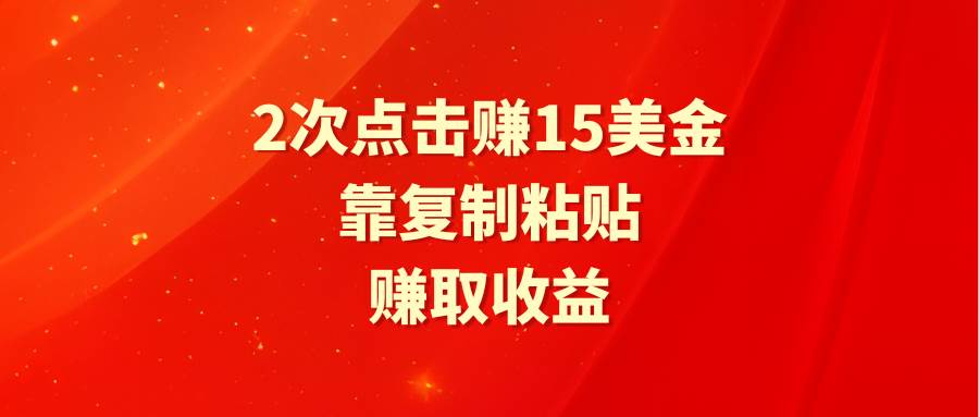 (9384期)靠2次点击赚15美金,复制粘贴就能赚取收益网创库-网创项目资源站-副业项目-创业项目-搞钱项目网创库