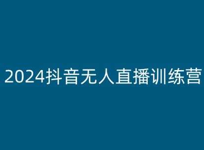 2024抖音无人直播训练营，多种无人直播玩法全解析网创库-网创项目资源站-副业项目-创业项目-搞钱项目网创库