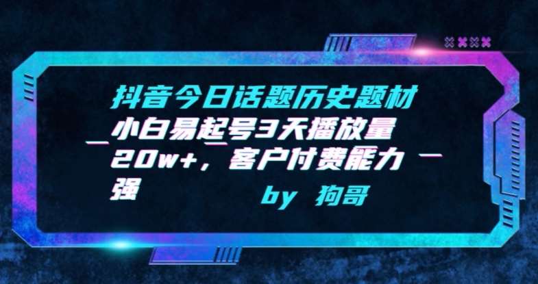 抖音今日话题历史题材-小白易起号3天播放量20w+，客户付费能力强【揭秘】网创库-网创项目资源站-副业项目-创业项目-搞钱项目网创库