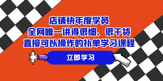 （7575期）店铺-快年度学员，全网唯一讲得很细、很干货、直接可以操作的补单学习课程网创库-网创项目资源站-副业项目-创业项目-搞钱项目网创库