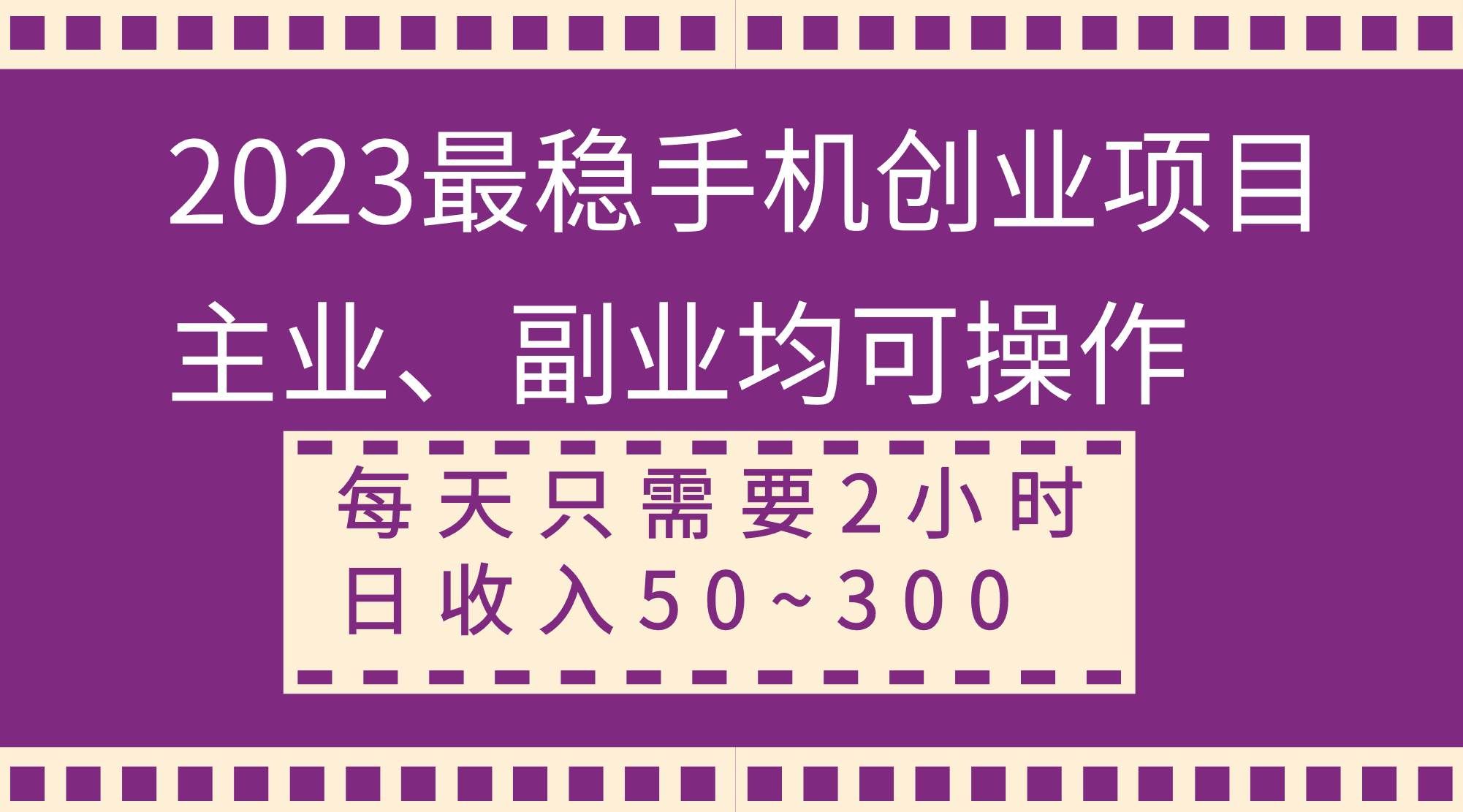 （8267期）2023最稳手机创业项目，主业、副业均可操作，每天只需2小时，日收入50~300+网创库-网创项目资源站-副业项目-创业项目-搞钱项目网创库