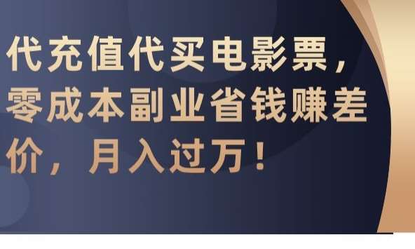 代充值代买电影票，零成本副业省钱赚差价，月入过万【揭秘】网创库-网创项目资源站-副业项目-创业项目-搞钱项目网创库