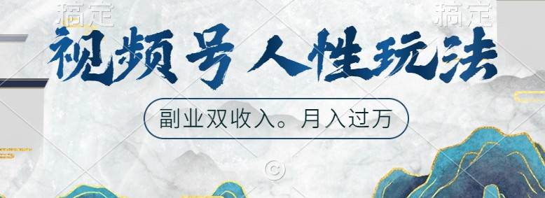 视频号人性玩法,让你起号,广告双份收入,副业好选择网创库-网创项目资源站-副业项目-创业项目-搞钱项目网创库