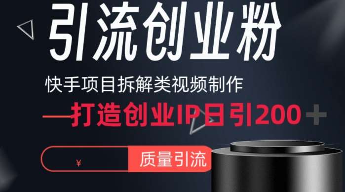 快手项目拆解类视频详细制作流程打造个人IP，单日引流200+高质量创业粉【揭秘】网创库-网创项目资源站-副业项目-创业项目-搞钱项目网创库