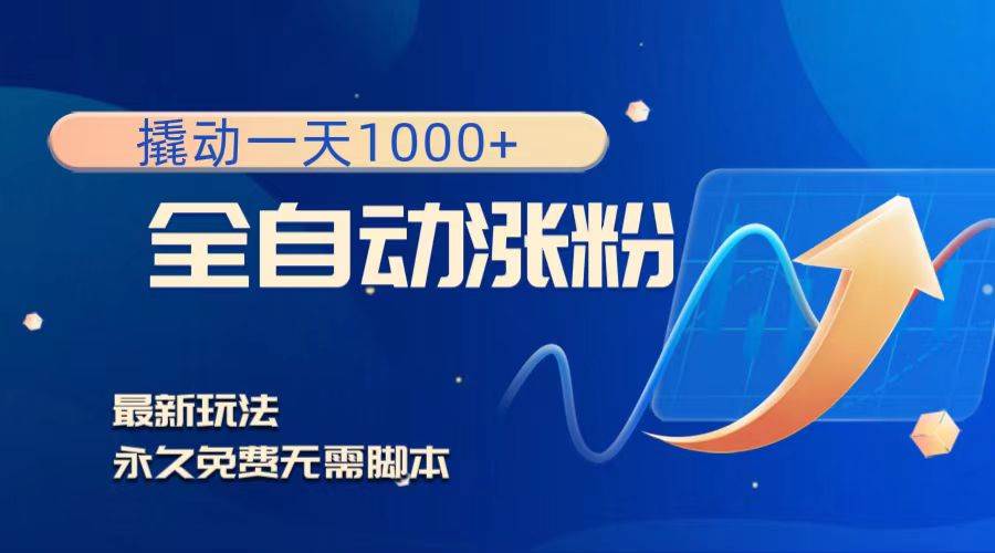 （8266期）撬动一天1000+，全自动涨粉，最新玩法，永久免费无需脚本网创库-网创项目资源站-副业项目-创业项目-搞钱项目网创库