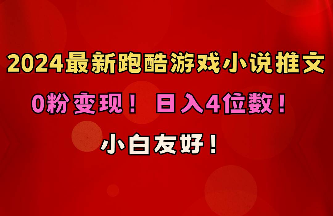 （10305期）小白友好！0粉变现！日入4位数！跑酷游戏小说推文项目（附千G素材）网创库-网创项目资源站-副业项目-创业项目-搞钱项目网创库