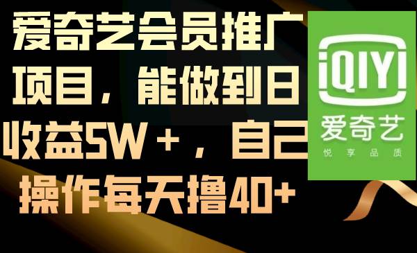 （8663期）爱奇艺会员推广项目，能做到日收益5W＋，自己操作每天撸40+网创库-网创项目资源站-副业项目-创业项目-搞钱项目网创库