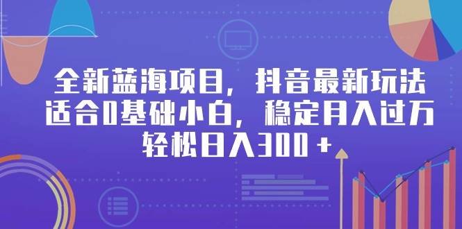 (9242期)全新蓝海项目,抖音最新玩法,适合0基础小白,稳定月入过万,轻松日入300+网创库-网创项目资源站-副业项目-创业项目-搞钱项目网创库