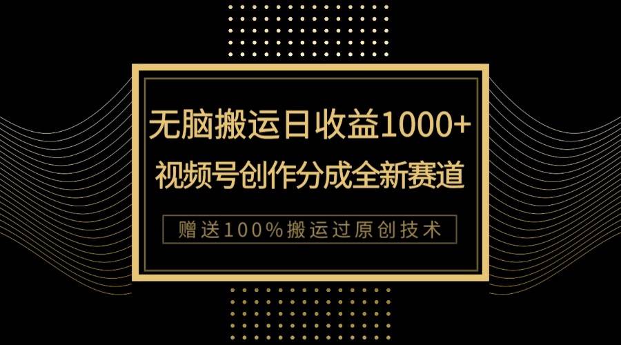 单日收益1000+，新类目新赛道，视频号创作分成无脑搬运100%上热门网创库-网创项目资源站-副业项目-创业项目-搞钱项目网创库