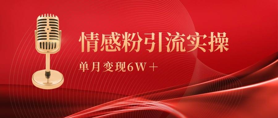 （9473期）单月变现6w+，情感粉引流变现实操课网创库-网创项目资源站-副业项目-创业项目-搞钱项目网创库