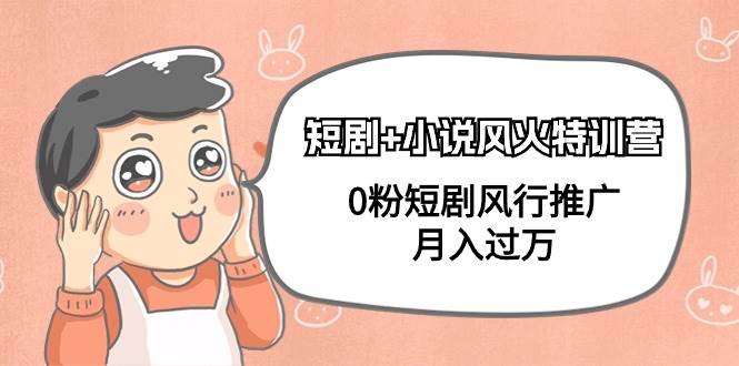 （9374期）短剧+小说风火特训营，0粉短剧风行推广，月入过万（102节课）网创库-网创项目资源站-副业项目-创业项目-搞钱项目网创库