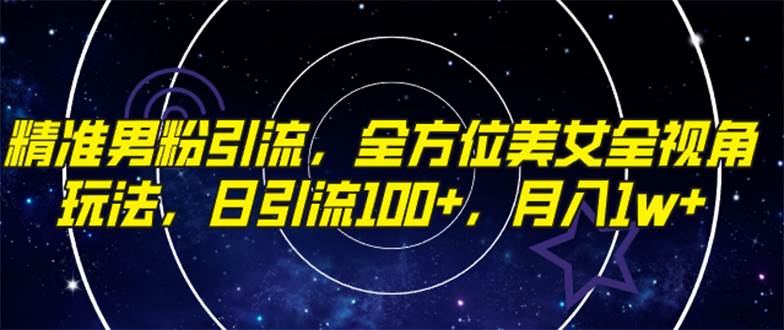 （7639期）精准男粉引流，全方位美女全视角玩法，日引流100+，月入1w网创库-网创项目资源站-副业项目-创业项目-搞钱项目网创库