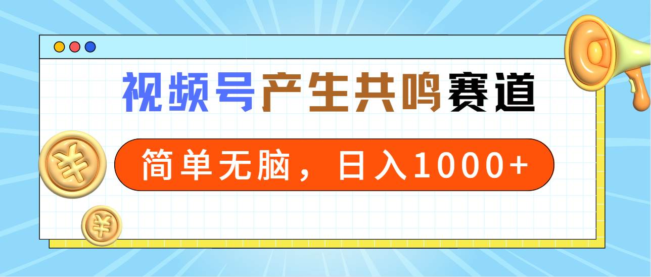 （9133期）2024年视频号，产生共鸣赛道，简单无脑，一分钟一条视频，日入1000+网创库-网创项目资源站-副业项目-创业项目-搞钱项目网创库