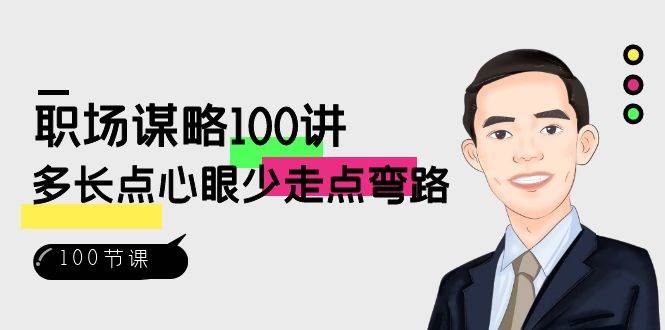 职场谋略100讲:多长点心眼少走点弯路(100节视频课)网创库-网创项目资源站-副业项目-创业项目-搞钱项目网创库