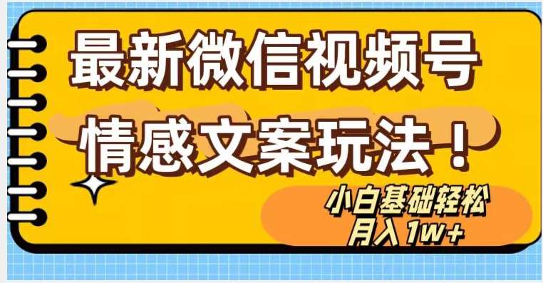 微信视频号情感文案最新玩法,小白轻松月入1万+无脑搬运【揭秘】网创库-网创项目资源站-副业项目-创业项目-搞钱项目网创库