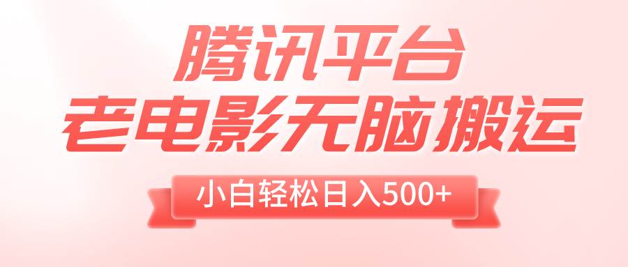 （8229期）腾讯平台老电影无脑搬运，小白轻松日入500+（附1T电影资源）网创库-网创项目资源站-副业项目-创业项目-搞钱项目网创库