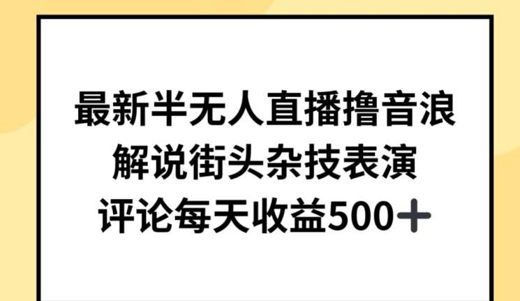 最新半无人直播撸音浪，解说街头杂技表演，平均每天收益500+【揭秘】网创库-网创项目资源站-副业项目-创业项目-搞钱项目网创库