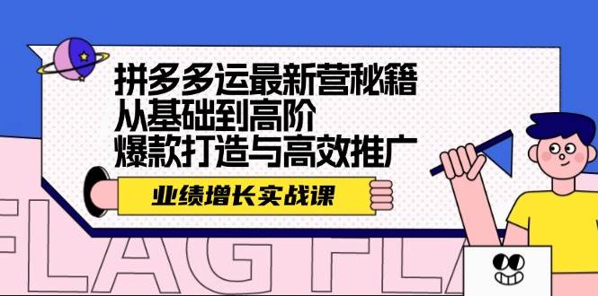 (12260期)拼多多运最新营秘籍:业绩 增长实战课,从基础到高阶,爆款打造与高效推广网创库-网创项目资源站-副业项目-创业项目-搞钱项目网创库