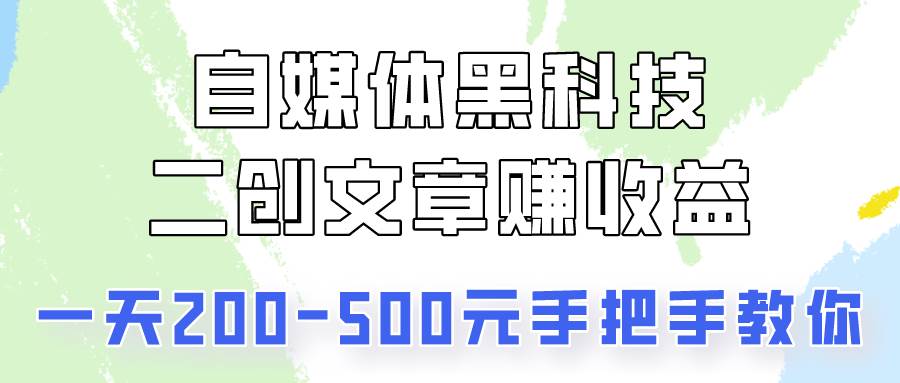 自媒体黑科技:二创文章做收益,一天200-500元,手把手教你!网创库-网创项目资源站-副业项目-创业项目-搞钱项目网创库