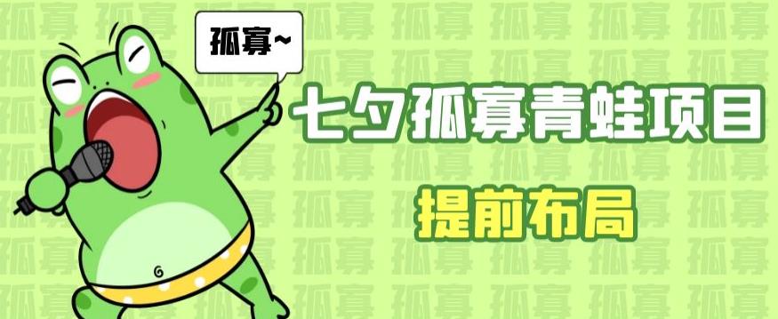 七夕节马上到来，爆火的七夕孤寡青蛙玩法可以提前布局了【揭秘】网创库-网创项目资源站-副业项目-创业项目-搞钱项目网创库