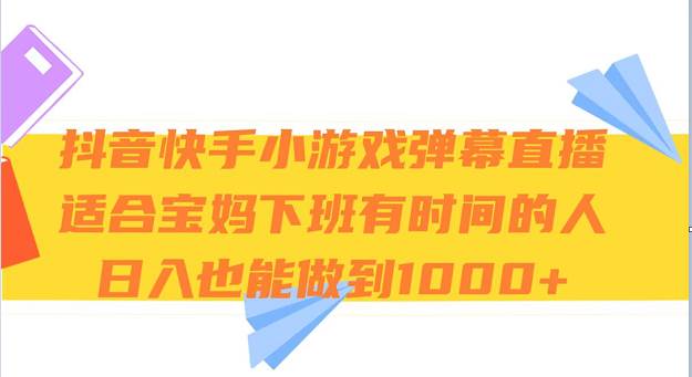 抖音快手小游戏弹幕直播 适合宝妈和下班有时间的人 日入1000+网创库-网创项目资源站-副业项目-创业项目-搞钱项目网创库