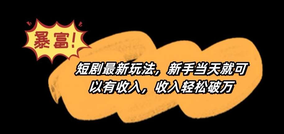 短剧最新玩法，新手当天就可以有收入，收入轻松破万【揭秘】网创库-网创项目资源站-副业项目-创业项目-搞钱项目网创库