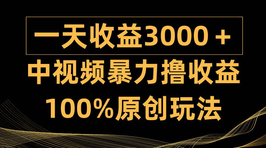 （9696期）中视频暴力撸收益，日入3000＋，100%原创玩法，小白轻松上手多种变现方式网创库-网创项目资源站-副业项目-创业项目-搞钱项目网创库