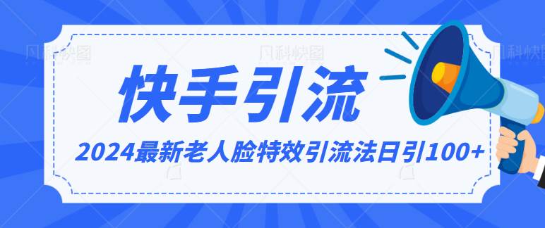 2024全网最新讲解老人脸特效引流方法，日引流100+，制作简单，保姆级教程网创库-网创项目资源站-副业项目-创业项目-搞钱项目网创库