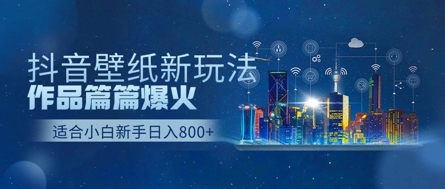 （9842期）抖音壁纸号新玩法，作品篇篇爆火，日收益500+网创库-网创项目资源站-副业项目-创业项目-搞钱项目网创库