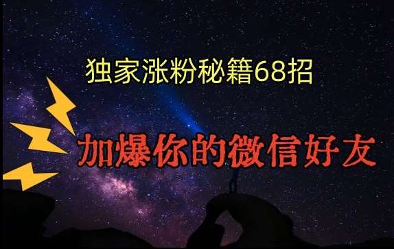 引流涨粉独家秘籍68招,加爆你的微信好友【文档】网创库-网创项目资源站-副业项目-创业项目-搞钱项目网创库