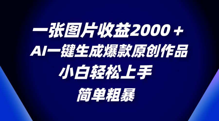 （8410期）一张图片收益2000＋，AI一键生成爆款原创作品，简单粗暴，小白轻松上手网创库-网创项目资源站-副业项目-创业项目-搞钱项目网创库