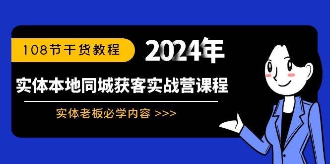（8895期）实体本地同城获客实战营课程：实体老板必学内容，108节干货教程网创库-网创项目资源站-副业项目-创业项目-搞钱项目网创库