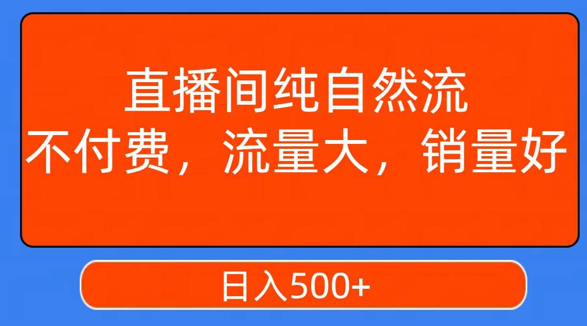(7622期)直播间纯自然流,不付费,流量大,销量好,日入500+网创库-网创项目资源站-副业项目-创业项目-搞钱项目网创库