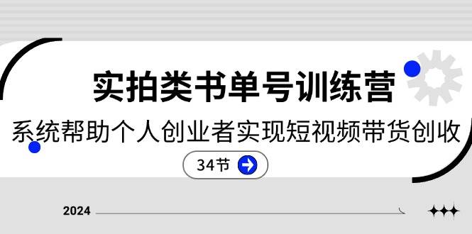 2024实拍类书单号训练营：系统帮助个人创业者实现短视频带货创收（34节）网创库-网创项目资源站-副业项目-创业项目-搞钱项目网创库