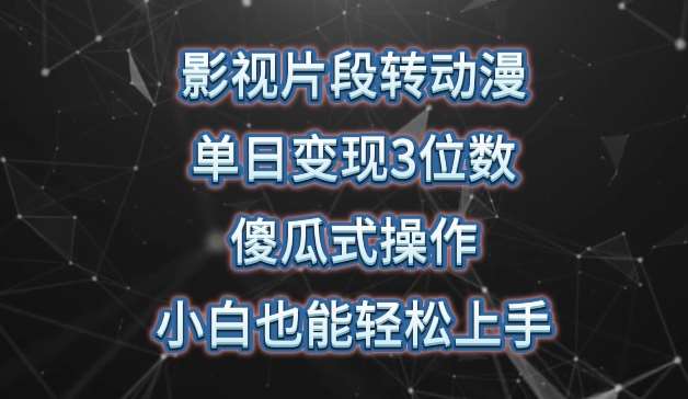影视片段转动漫，单日变现3位数，暴力涨粉，傻瓜式操作，小白也能轻松上手【揭秘】网创库-网创项目资源站-副业项目-创业项目-搞钱项目网创库