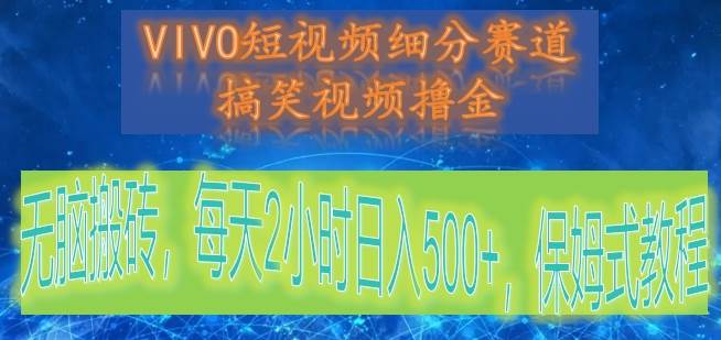 VIVO短视频细分赛道，搞笑视频撸金，无脑搬砖，每天2小时日入500+，保姆式教程网创库-网创项目资源站-副业项目-创业项目-搞钱项目网创库