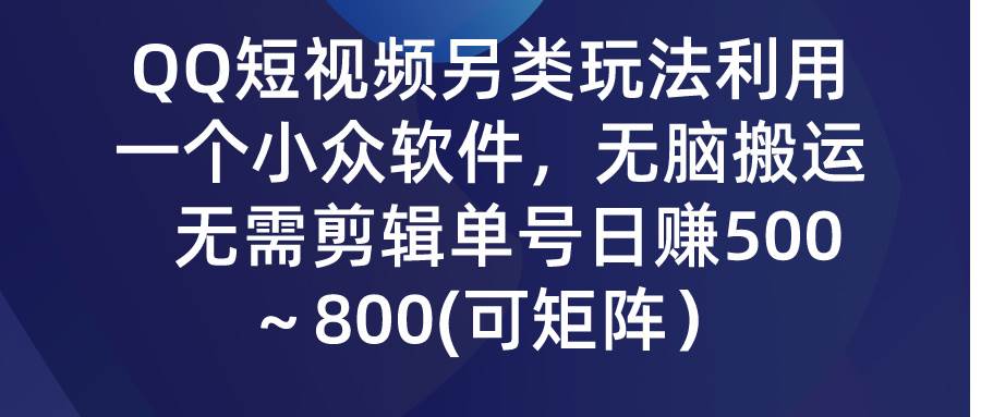 （9492期）QQ短视频另类玩法，利用一个小众软件，无脑搬运，无需剪辑单号日赚500～…网创库-网创项目资源站-副业项目-创业项目-搞钱项目网创库