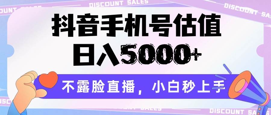 抖音手机号估值,日入5000+,不露脸直播,小白秒上手网创库-网创项目资源站-副业项目-创业项目-搞钱项目网创库