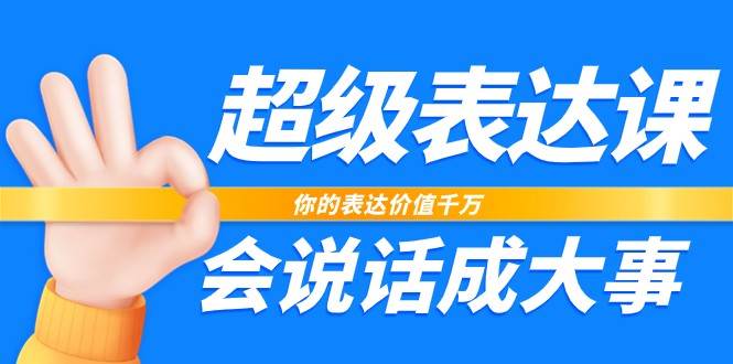 超级表达课，你的表达价值千万，会说话成大事（17节课）网创库-网创项目资源站-副业项目-创业项目-搞钱项目网创库
