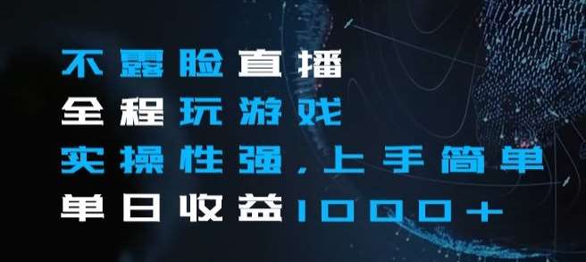 不露脸直播全程玩游戏，实操性强，上手简单，单日收益1000+【揭秘】网创库-网创项目资源站-副业项目-创业项目-搞钱项目网创库