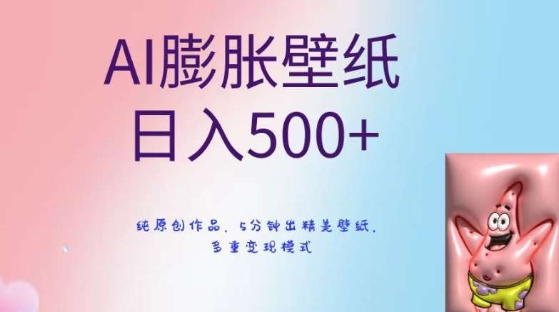 AI膨胀壁纸日入500+,纯原创作品,5分钟出精美壁纸,多重变现模式【揭秘】网创库-网创项目资源站-副业项目-创业项目-搞钱项目网创库