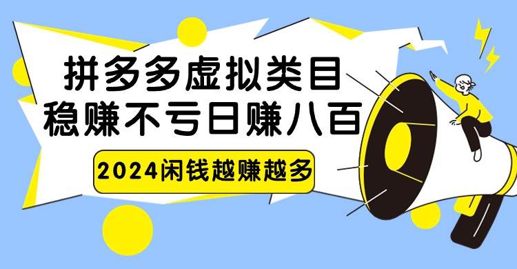 2024拼多多虚拟类目，日赚八百无本万利网创库-网创项目资源站-副业项目-创业项目-搞钱项目网创库