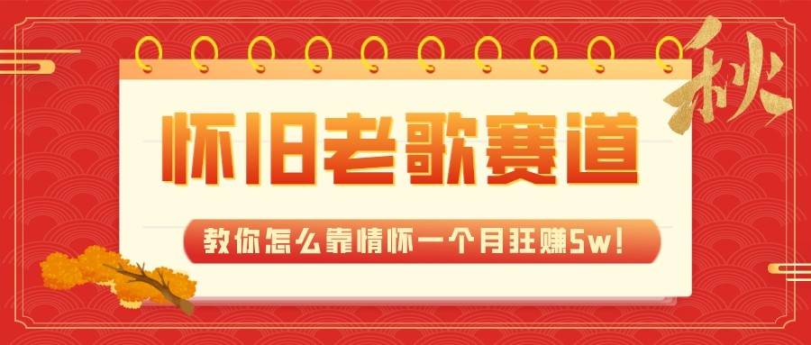 全新蓝海，怀旧老歌赛道，教你怎么靠情怀一个月狂赚5w（教程+700G素材）网创库-网创项目资源站-副业项目-创业项目-搞钱项目网创库